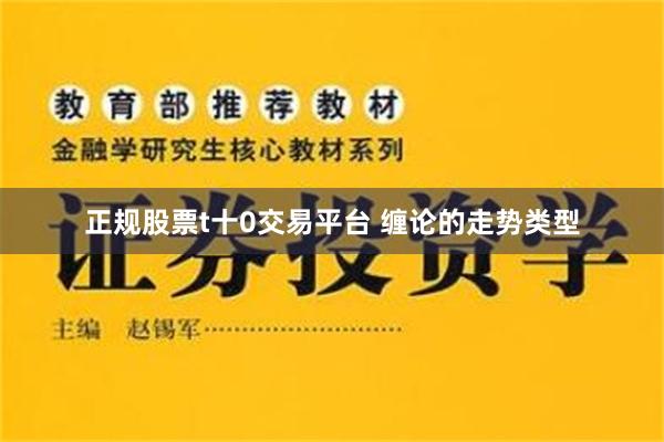 正规股票t十0交易平台 缠论的走势类型