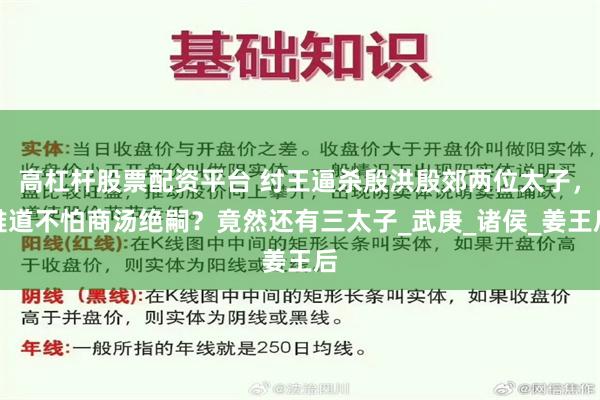 高杠杆股票配资平台 纣王逼杀殷洪殷郊两位太子，难道不怕商汤绝嗣？竟然还有三太子_武庚_诸侯_姜王后