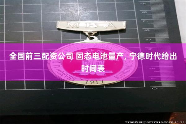 全国前三配资公司 固态电池量产, 宁德时代给出时间表